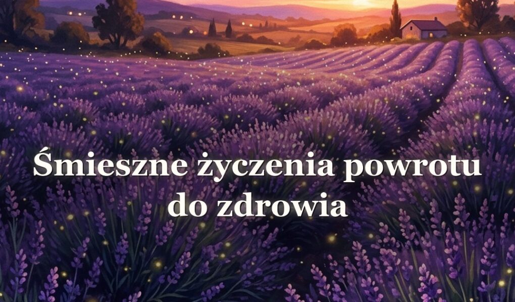 Śmieszne życzenia powrotu do zdrowia – z humorem