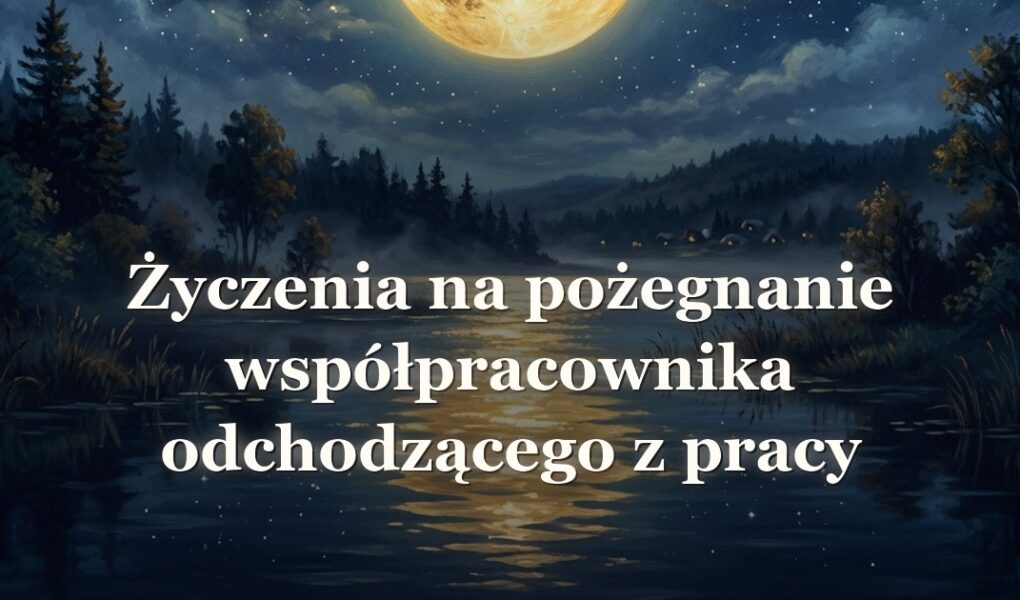 Życzenia na pożegnanie współpracownika odchodzącego z pracy